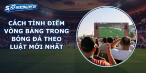 Cách Tính Điểm Vòng Bảng