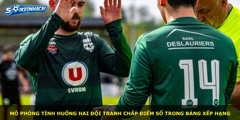 Mô phỏng tình huống hai đội tranh chấp điểm số trong bảng xếp hạng