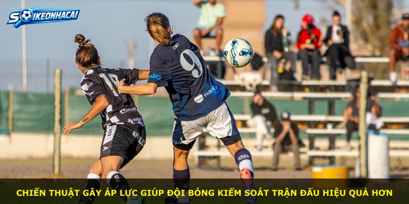Chiến thuật gây áp lực giúp đội bóng kiểm soát trận đấu hiệu quả hơn