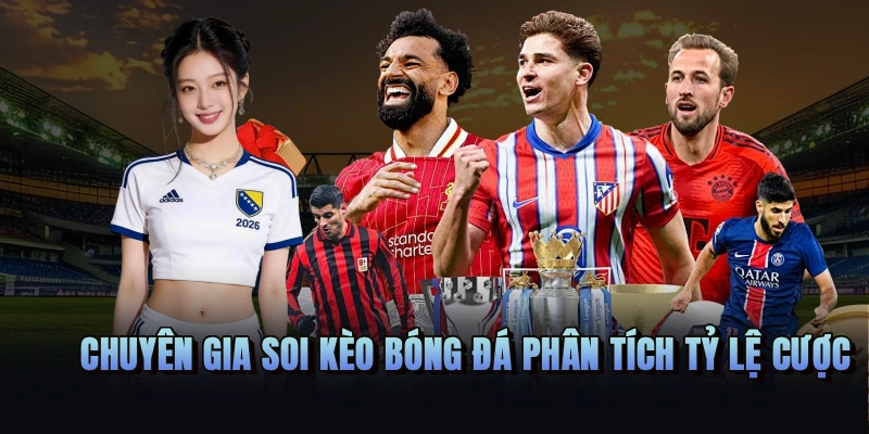 Chuyên gia soi kèo bóng đá phân tích tỷ lệ cược