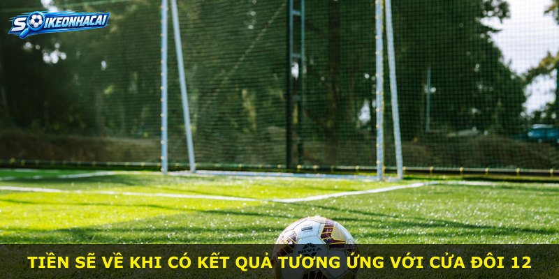 Tiền sẽ về khi có kết quả tương ứng với Cửa Đôi 12