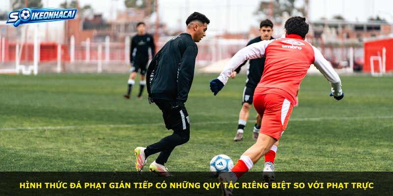 Hình thức đá phạt gián tiếp có những quy tắc riêng biệt so với phạt trực