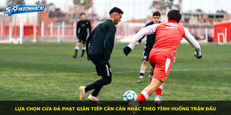 Lựa chọn cửa đá phạt gián tiếp cần cân nhắc theo tình huống trận đấu