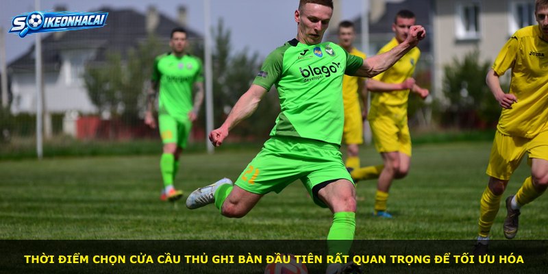 Thời điểm chọn cửa cầu thủ ghi bàn đầu tiên rất quan trọng để tối ưu hóa