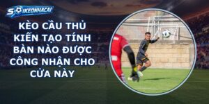 Kèo Cầu Thủ Kiến Tạo