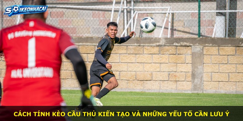 Cách tính kèo cầu thủ kiến tạo và những yếu tố cần lưu ý