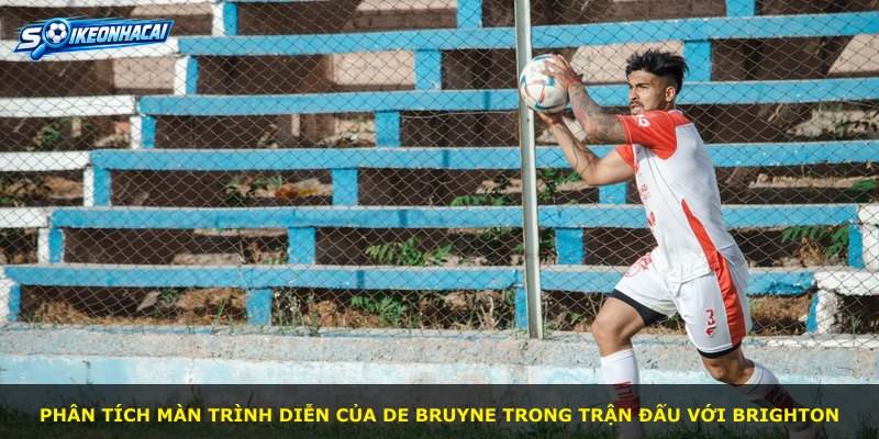 Phân tích màn trình diễn của De Bruyne trong trận đấu với Brighton