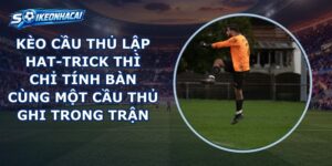 Kèo Cầu Thủ Lập Hat-trick