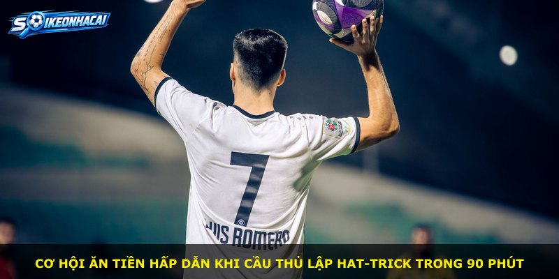 Cơ hội ăn tiền hấp dẫn khi cầu thủ lập hat-trick trong 90 phút