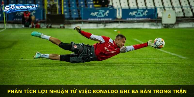 Phân tích lợi nhuận từ việc Ronaldo ghi ba bàn trong trận