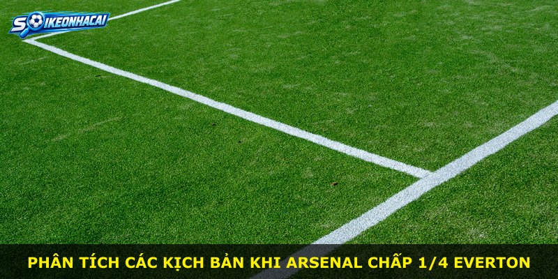 Phân tích các kịch bản khi Arsenal chấp 1/4 Everton