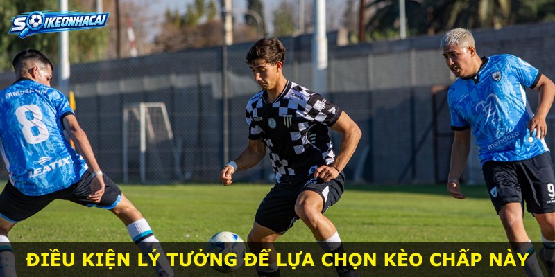 Điều kiện lý tưởng để lựa chọn kèo chấp này
