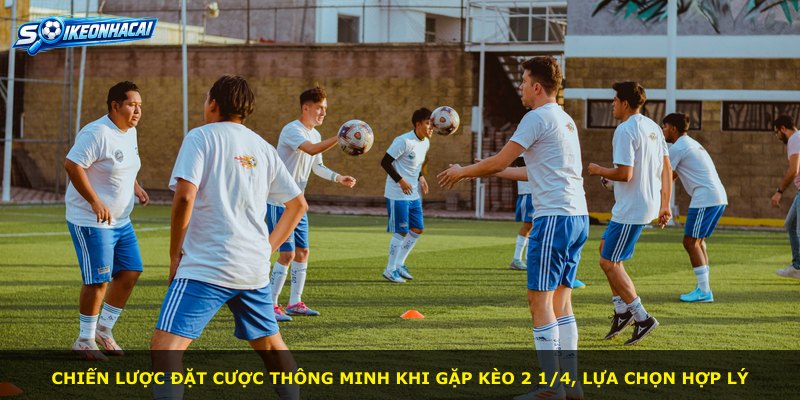 Chiến lược đặt cược thông minh khi gặp kèo 2 1/4, lựa chọn hợp lý