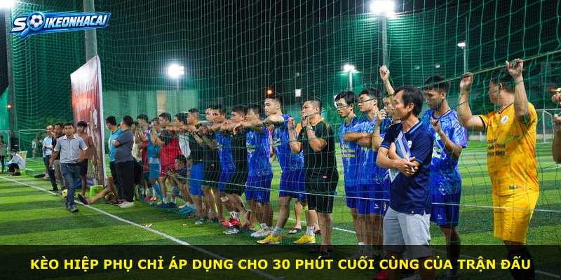 Kèo hiệp phụ chỉ áp dụng cho 30 phút cuối cùng của trận đấu