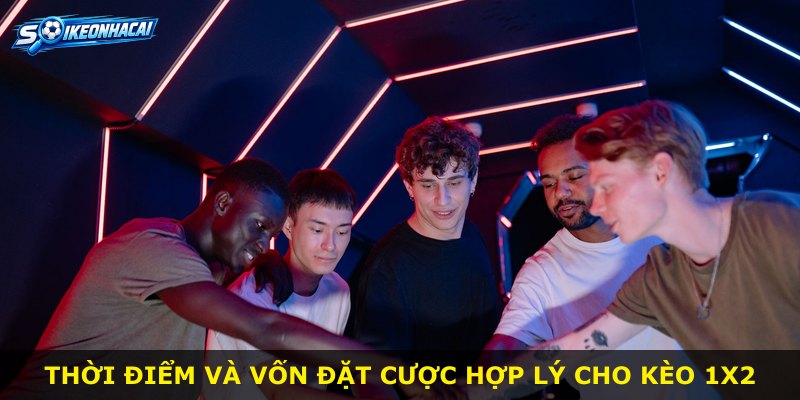 Thời điểm và vốn đặt cược hợp lý cho kèo 1x2