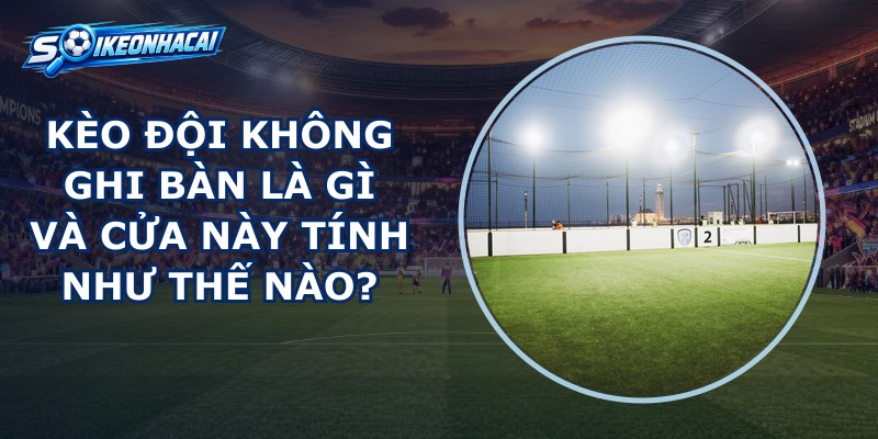 Kèo Đội Không Ghi Bàn