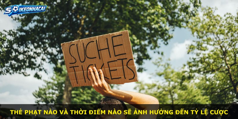 Thẻ phạt nào và thời điểm nào sẽ ảnh hưởng đến tỷ lệ cược