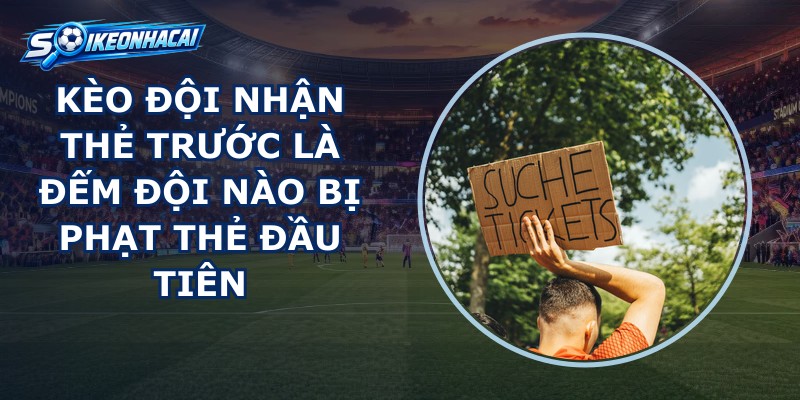 Kèo Đội Nhận Thẻ Trước