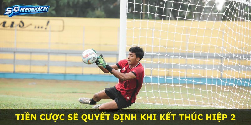Tiền cược sẽ quyết định khi kết thúc hiệp 2