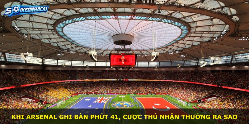 Khi Arsenal ghi bàn phút 41, cược thủ nhận thưởng ra sao