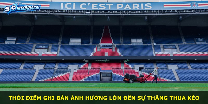 Thời điểm ghi bàn ảnh hưởng lớn đến sự thắng thua kèo