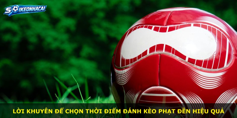 Lời khuyên để chọn thời điểm đánh kèo phạt đền hiệu quả