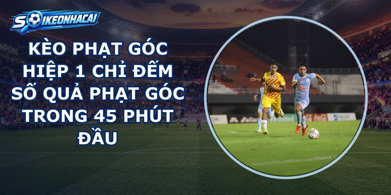 Kèo Phạt Góc Hiệp 1
