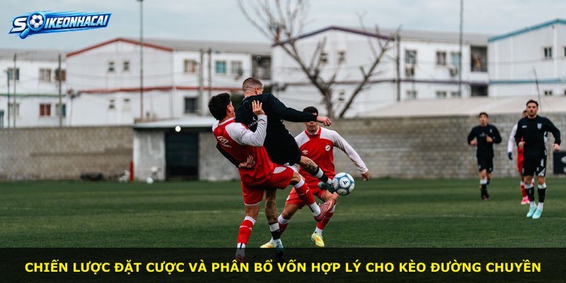 Chiến lược đặt cược và phân bổ vốn hợp lý cho kèo đường chuyền