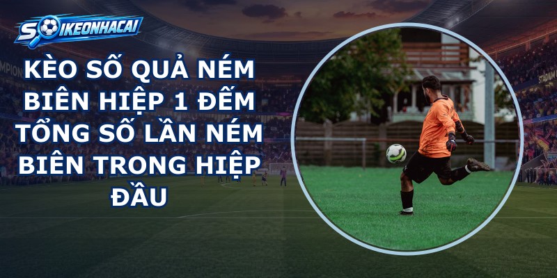 Kèo Số Quả Ném Biên Hiệp 1