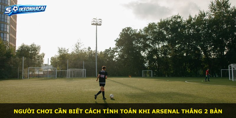 Người chơi cần biết cách tính toán khi Arsenal thắng 2 bàn