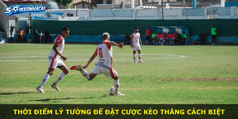 Thời điểm lý tưởng để đặt cược Kèo Thắng Cách Biệt