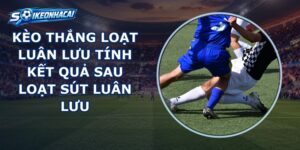 Kèo Thắng Loạt Luân Lưu