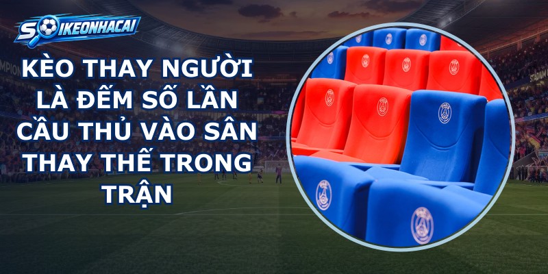 Kèo Thay Người