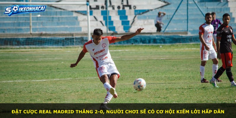 Đặt cược Real Madrid thắng 2-0, người chơi sẽ có cơ hội kiếm lời hấp dẫn