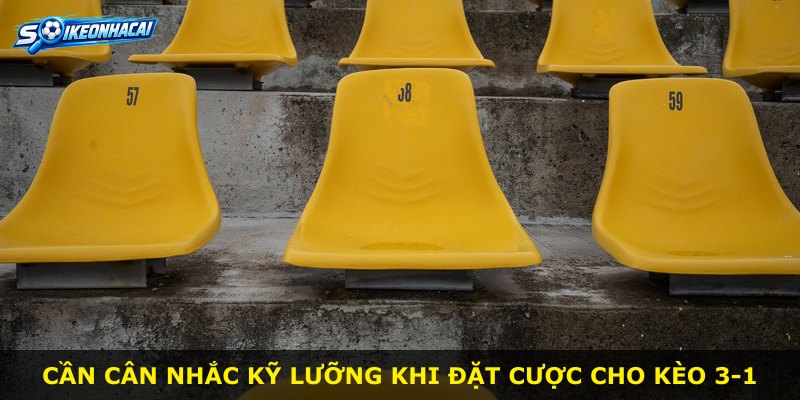 Cần cân nhắc kỹ lưỡng khi đặt cược cho kèo 3-1