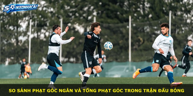 So sánh phạt góc ngắn và tổng phạt góc trong trận đấu bóng