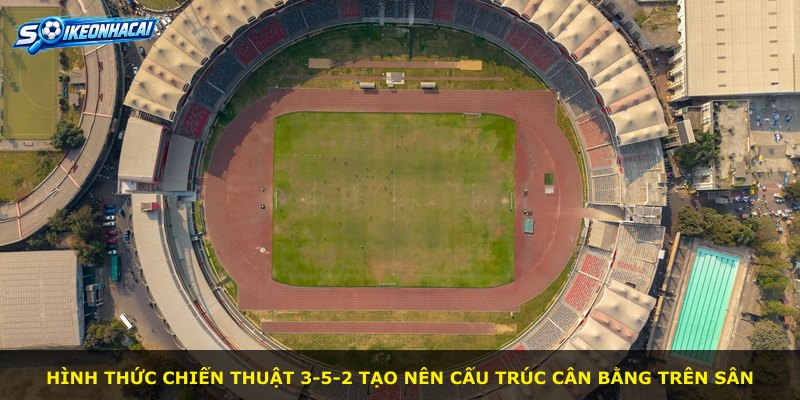 Hình thức chiến thuật 3-5-2 tạo nên cấu trúc cân bằng trên sân