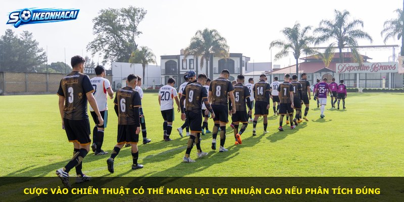Cược vào chiến thuật có thể mang lại lợi nhuận cao nếu phân tích đúng