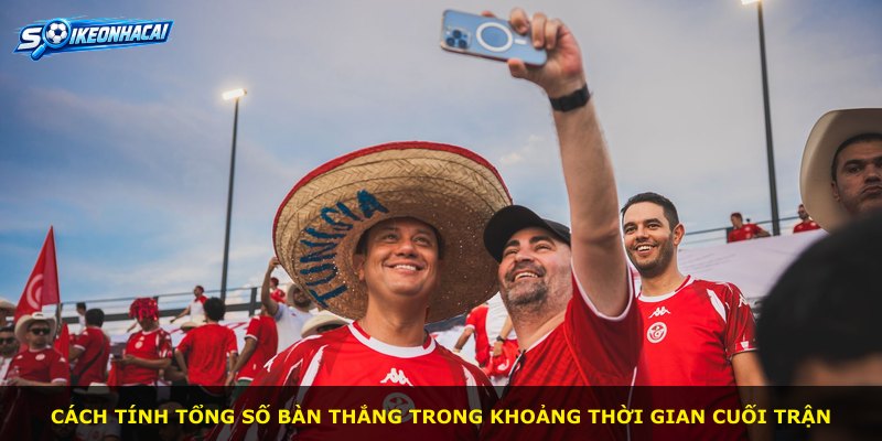 Cách tính tổng số bàn thắng trong khoảng thời gian cuối trận