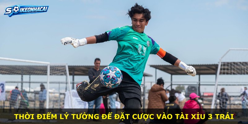 Thời điểm lý tưởng để đặt cược vào Tài Xỉu 3 Trái