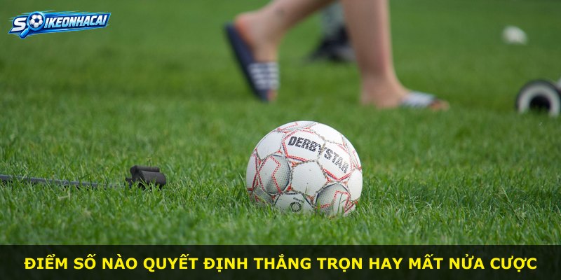 Điểm số nào quyết định thắng trọn hay mất nửa cược