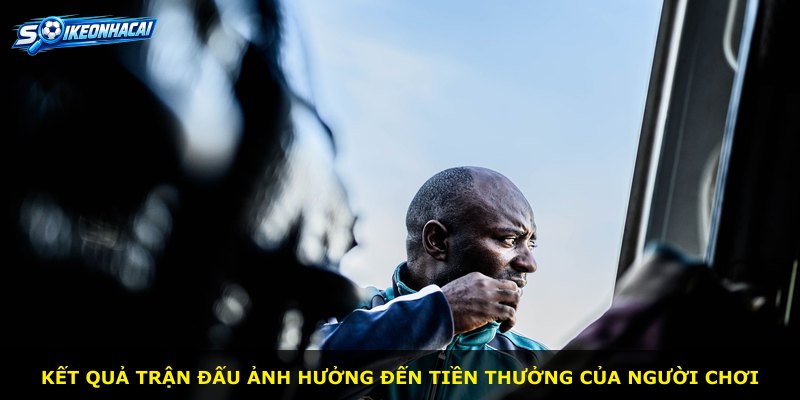 Kết quả trận đấu ảnh hưởng đến tiền thưởng của người chơi