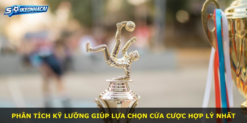 Phân tích kỹ lưỡng giúp lựa chọn cửa cược hợp lý nhất